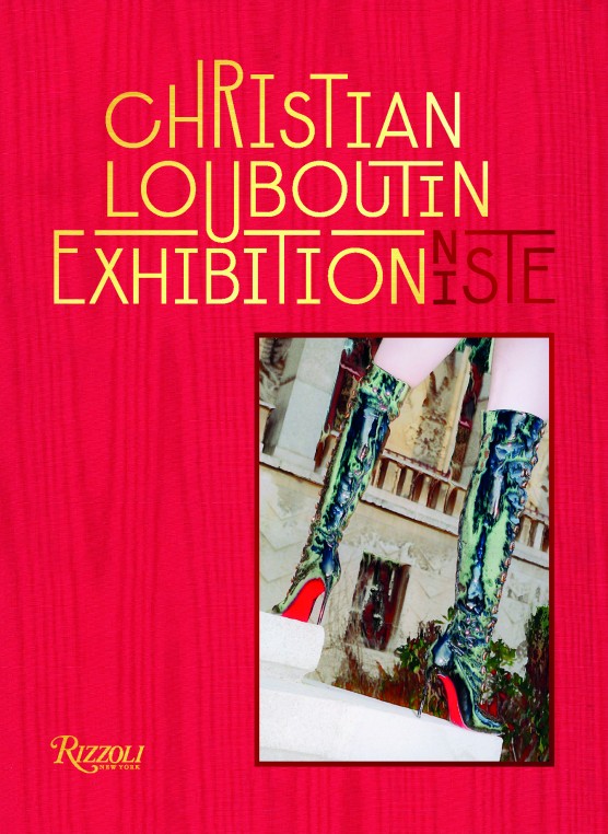 Christian Louboutin L’Exhibion(niste). Editions Rizzoli New York